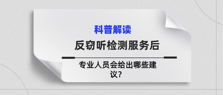 做完反窃听检测服务后，专业人员会给出哪些建议？这4点必须记牢(图1)