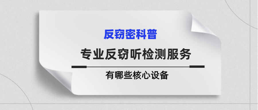 揭秘!提供专业反窃听检测服务会有哪些核心设备 揭秘!提供专业反窃听检测服务会有哪些核心设备(图1)